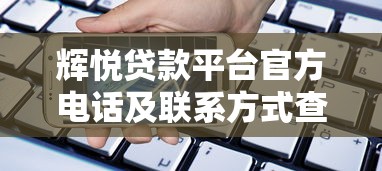 辉悦贷款平台官方电话及联系方式查询指南