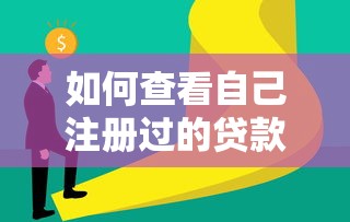 如何查看自己注册过的贷款平台？详细步骤解析
