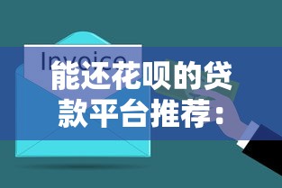 能还花呗的贷款平台推荐：解决短期资金周转难题