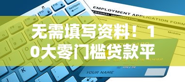 无需填写资料!10大零门槛贷款平台推荐及避坑指南 无需填写资料!10大零门槛贷款平台推荐及避坑指南
