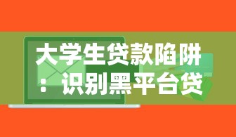 大学生贷款陷阱:识别黑平台贷款风险及应对指南 大学生贷款陷阱:识别黑平台贷款风险及应对指南