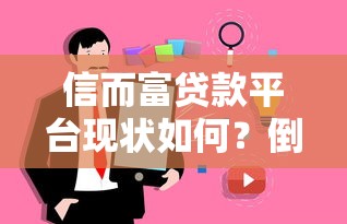 信而富贷款平台现状如何?倒闭传闻是否真实?用户贷款怎么办? 信而富贷款平台现状如何?倒闭传闻是否真实?用户贷款怎么办?