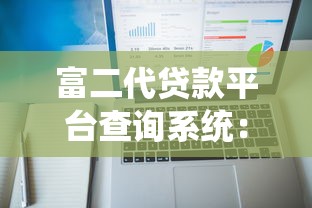 富二代贷款平台查询系统：快速匹配高额度专属方案