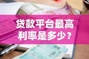 贷款平台最高利率是多少？合法范围及避坑指南