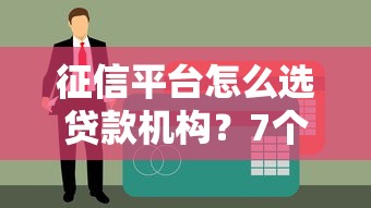 征信平台怎么选贷款机构？7个避坑技巧一看就懂