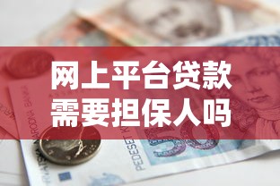 网上平台贷款需要担保人吗？一文解析担保要求与替代方案