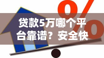 贷款5万哪个平台靠谱?安全快速借款渠道推荐 贷款5万哪个平台靠谱?安全快速借款渠道推荐