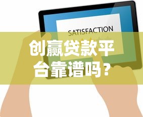 创赢贷款平台靠谱吗?用户真实评价与贷款产品解析 创赢贷款平台靠谱吗?用户真实评价与贷款产品解析