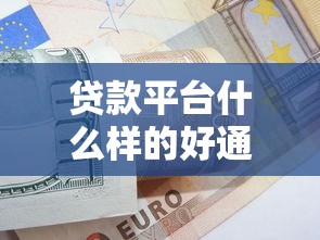 贷款平台什么样的好通过?这6个关键点必须看 贷款平台什么样的好通过?这6个关键点必须看
