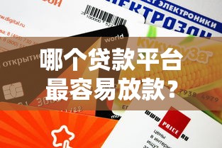 哪个贷款平台最容易放款？2023年审核快额度高的平台推荐