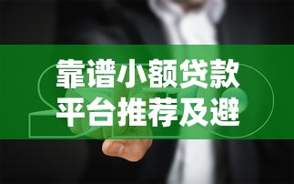 靠谱小额贷款平台推荐及避坑指南