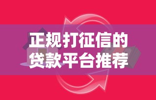 正规打征信的贷款平台推荐：安全借贷必看指南