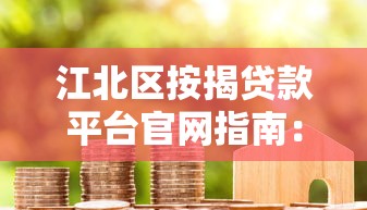 江北区按揭贷款平台官网指南：专业贷款攻略与平台甄选