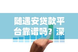 随遇安贷款平台靠谱吗？深度解析其正规性、利率及用户真实评价