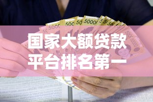 国家大额贷款平台排名第一：正规低息贷款平台推荐指南