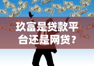 玖富是贷款平台还是网贷？深度解析其业务模式与合规性