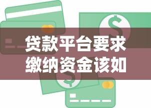 贷款平台要求缴纳资金该如何应对？