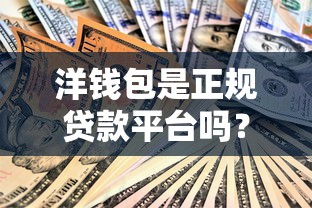 洋钱包是正规贷款平台吗？深度解析其资质、利息及用户真实评价