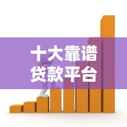 十大靠谱贷款平台推荐：正规低利率、安全放心的借款渠道