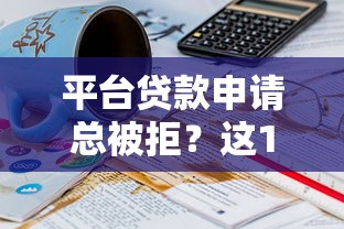 平台贷款申请总被拒？这10个原因你中招了吗