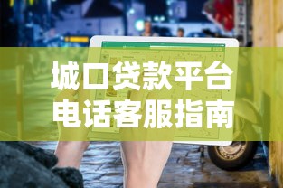城口贷款平台电话客服指南：快速解决贷款问题与联系方式汇总