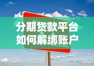 分期贷款平台如何解绑账户？详细步骤与注意事项解析