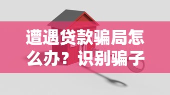 遭遇贷款骗局怎么办？识别骗子平台的10个关键信号与应对策略