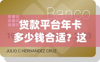 贷款平台年卡多少钱合适？这份费用指南帮你避坑