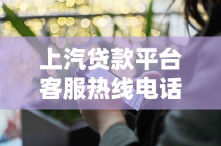 上汽贷款平台客服热线电话及使用指南