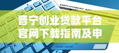 晋宁创业贷款平台官网下载指南及申请流程详解
