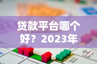 贷款平台哪个好？2023年最靠谱借贷渠道对比评测