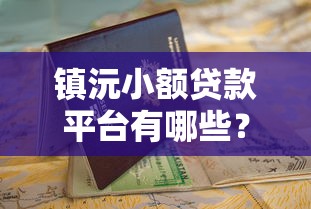 镇沅小额贷款平台有哪些？2023年靠谱推荐及申请指南