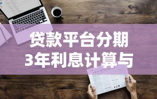 贷款平台分期3年利息计算与省钱攻略：3年还款全解析