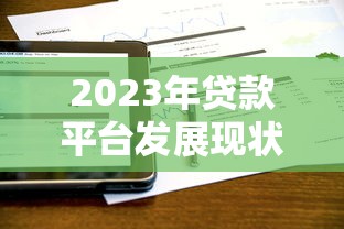 2023年贷款平台发展现状与市场趋势深度分析