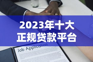 2023年十大正规贷款平台推荐：安全靠谱的网上借贷渠道盘点