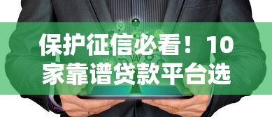 保护征信必看！10家靠谱贷款平台选择指南