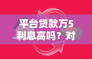 平台贷款万5利息高吗？对比银行网贷真实利率