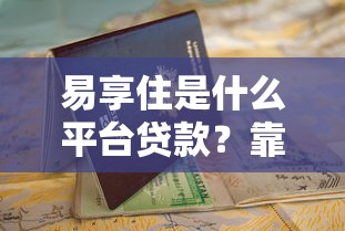 易享住是什么平台贷款？靠谱吗？申请条件及利息解析