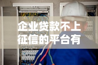 企业贷款不上征信的平台有哪些？这5类渠道可灵活选择