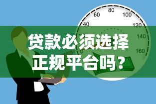 贷款必须选择正规平台吗？安全借贷的5大关键要点