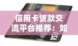信用卡贷款交流平台推荐：如何快速找到低息贷款方案