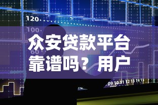 众安贷款平台靠谱吗？用户真实使用体验解析