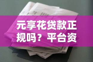 元享花贷款正规吗？平台资质、用户评价及安全使用指南