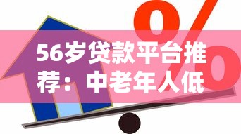 56岁贷款平台推荐：中老年人低门槛借款渠道解析