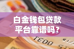 白金钱包贷款平台靠谱吗？真实用户评测与申请攻略