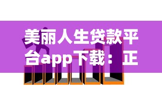 美丽人生贷款平台app下载：正规贷款渠道+快速下款攻略