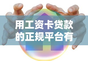 用工资卡贷款的正规平台有哪些？这10家安全可靠