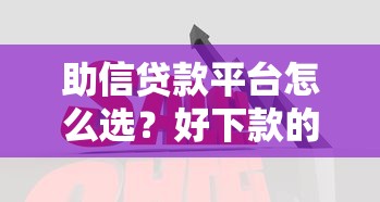 助信贷款平台怎么选？好下款的5大平台推荐