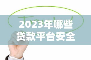 2023年哪些贷款平台安全可靠？这10个渠道最值得选