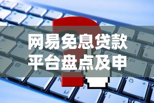 网易免息贷款平台盘点及申请攻略